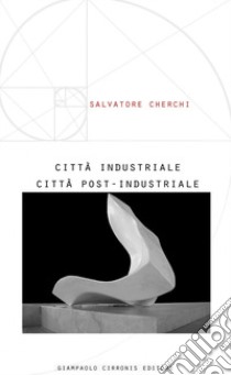 Città industriale città post-industriale libro di Cherchi Salvatore