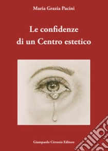 Le confidenze di un centro estetico libro di Pacini Maria Grazia