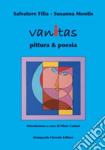 Vanitas. Pittura & poesia. Ediz. illustrata libro di Filia Salvatore; Montis Susanna