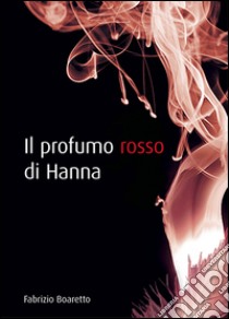 Il profumo rosso di Hanna libro di Boaretto Fabrizio