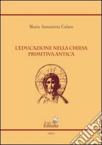 L'educazione nella chiesa primitiva antica libro di Cafaro M. Antonietta