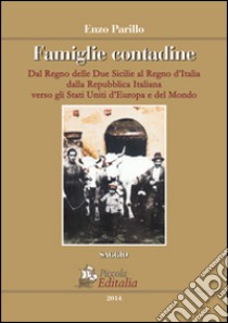 Famiglie contadine. Dal regno delle due Sicilie al Regno d'Italia. Dalla Repubblica italiana verso gli stati uniti d'Europa e del mondo libro di Parillo Enzo