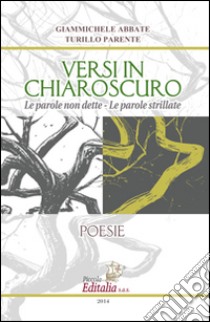 Versi in chiaroscuro. Le parole non dette. Le parole strillate libro di Abbate Giammichele; Parente Turillo