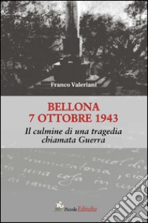 Bellona 7 ottobre 1943. Il culmine di una tragedia chiamata guerra libro di Valeriani Franco