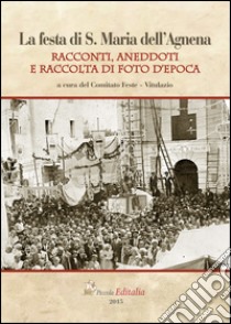 La festa di S. Maria dell'Agnena. Racconti, aneddoti e raccolta di foto d'epoca libro