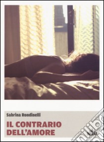 Il contrario dell'amore libro di Rondinelli Sabrina