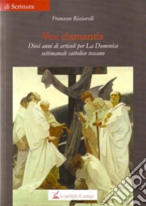 Vox clamantis. Dieci anni di direzione de «La Domenica» settimanale cattolico toscano libro di Ricciarelliu Francesco