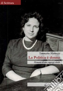 La politica è donna. Memoria di una ragazza ribelle libro di Materozzi Tommasina