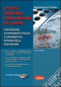 Attività tributaria complementare dei comuni. Contenzioso, accertamento fiscale e contributivo, riforma della riscossione. Con CD-ROM libro di Catania Lucio