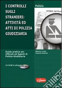 Il controllo sugli stranieri. Attività ed atti di polizia giudiziaria. Con CD-ROM libro di Ceste Alberto; Dattola Daniela