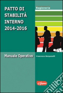 Patto di stabilità interno 2014-2016 libro di Bergamelli Francesco