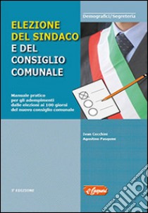 Elezione del sindaco e del consiglio comunale. Manuale pratico per gli adempimenti dalle elezioni ai 100 giorni del nuovo consiglio comunale libro di Cecchini Ivan; Pasquini Federico