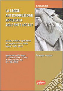 La legge anticorruzione applicata agli enti locali. Guida pratico operativaall'applicazione della Legge 190/2012 libro di Aronica Giuseppe