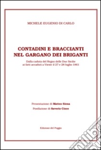 Contadini e braccianti nel Gargano dei briganti. Dalla caduta del Regno delle Due Sicilie ai fatti accaduti a Vieste il 27 e 28 luglio 1861 libro di Di Carlo Michele E.