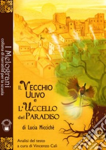 Il vecchio ulivo e l'uccello del paradiso. Ediz. per la scuola libro di Miccichè Lucia; Calì V. (cur.)