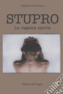 Stupro. La ragazza sporca libro di De Girolamo Stefania