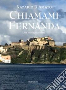 Chiamami Fernanda. Una storia procidana libro di D'Amato Nazario