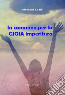 In cammino per la gioia imperitura libro di Lo Re Giovanna