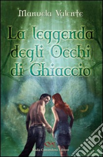 La leggenda degli occhi di ghiaccio libro di Valente Manuela