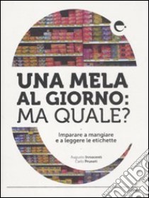 Una mela al giorno: ma quale? Imparare a mangiare e a leggere le etichette libro di Innocenti Augusto; Pruneti Carlo