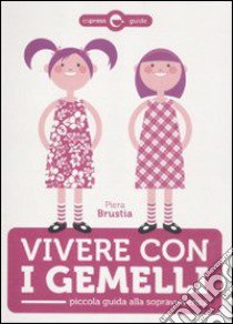 Vivere con i gemelli. Piccola guida alla sopravvivenza libro di Brustia Piera