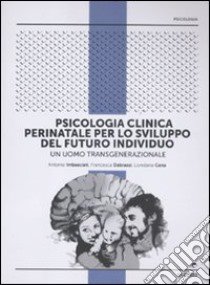 Psicologia clinica perinatale per lo sviluppo del futuro individuo. Un uomo transgenerazionale libro di Imbasciati Antonio; Cena Loredana; Dabrassi Francesca