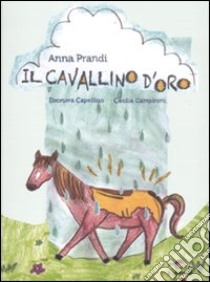 Il cavallino d'oro. Ediz. illustrata libro di Prandi Anna; Cappello Eleonora; Campironi C. (cur.)