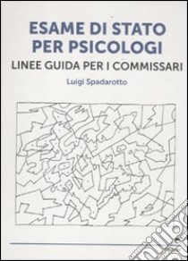 Esame di stato per psicologi. Linee guida per i commissari libro di Spadarotto Luigi