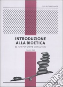 Introduzione alla bioetica. 12 temi per capire e discutere libro di Mori Maurizio