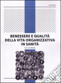 Benessere e qualità della vita organizzativa in sanità libro di Converso Daniela