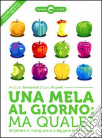 Una mela al giorno: ma quale? Imparare a mangiare e a leggere le etichette libro di Innocenti Augusto; Pruneti Carlo