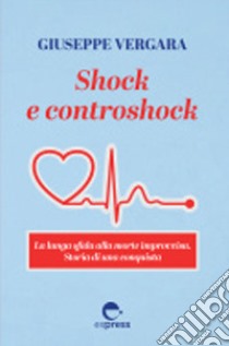 Shock e controshock. La lunga sfida alla morte improvvisa. Storia di una conquista libro di Vergara Giuseppe