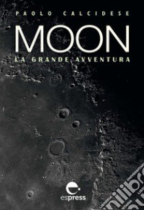 Moon. La grande avventura. Ediz. illustrata libro di Calcidese Paolo