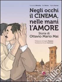 Negli occhi il cinema, nelle mani l'amore. Storia di Ottavio Mario Mai libro di Minerba Giovanni; Perino Elsi; Surroz Mattia