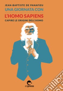 Una giornata con l'homo sapiens. Capire le origini dell'uomo libro di Panafieu Jean-Baptiste de