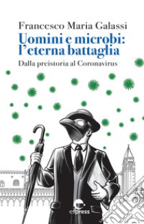 Uomini e microbi: l'eterna battaglia. Dalla preistoria al Coronavirus. Nuova ediz. libro di Galassi Francesco Maria