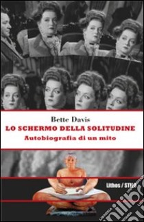 Lo schermo della solitudine. Autobiografia di un mito libro di Davis Bette; De Benedictis M. (cur.); Kulberg Taub F. (cur.)