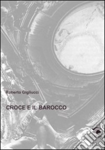 Croce e il barocco libro di Gigliucci Roberto