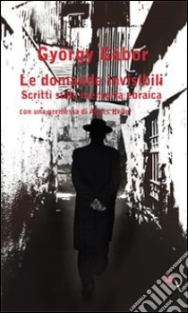 Le domande invisibili. Scritti sulla memoria ebraica libro di Gabor Gyorgy