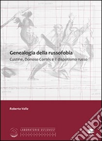 Genealogia della russofobia. Custine, Donosco Cortés e il dispotismo russo libro di Valle Roberto
