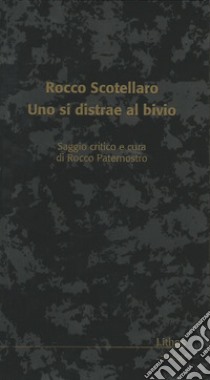 Rocco Scotellaro. Uno si distrae al bivio libro di Paternostro R. (cur.)