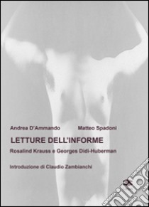 Letture dell'informe. Rosalind Krauss e Georges Didi-Huberman libro di D'Ammando Andrea; Spadoni Matteo