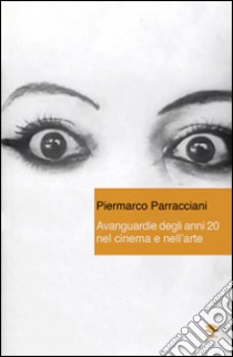 Avanguardie degli anni 20 nel cinema e nell'arte libro di Parracciani Piermarco