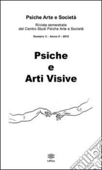 Psiche arte e società. Rivista del Centro Studi Psiche Arte e Società (2015). Vol. 3: Psiche e arti visive libro di Caruso A. (cur.); Putti S. (cur.)