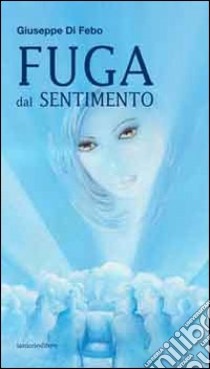 Fuga dal sentimento libro di Di Febo Giuseppe