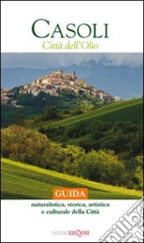 Casoli città dell'olio. Guida naturalistica, storica, artistica e culturale della città libro di Nicolai Maria Concetta; Pellegrini Mario; Manzi Aurelio