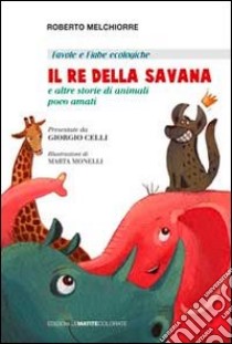 Il re della savana. E altre storie di animali poco amati. Ediz. italiana e inglese libro di Melchiorre Roberto