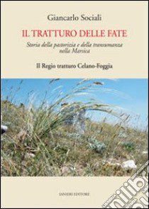 Il tratturo delle fate. Storia della pastorizia e della transumanza nella Marsica. Il regio tratturo Celano-Foggia libro di Sociali Giancarlo