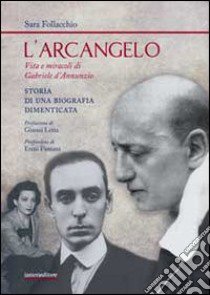 L'arcangelo. Vita e miracoli di Gabriele D'Annunzio. Storia di una biografia dimenticata libro di Follacchio Sara