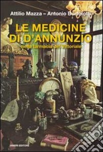 Le medicine di D'Annunzio nella farmacia del Vittoriale libro di Mazza Attilio; Bortolotti Antonio